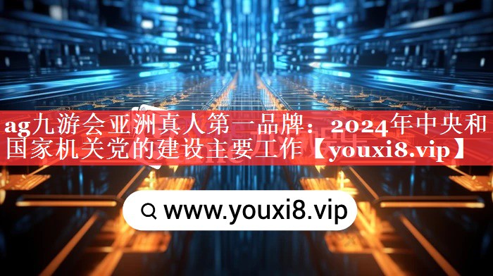 2024年中央和国家机关党的建设主要工作