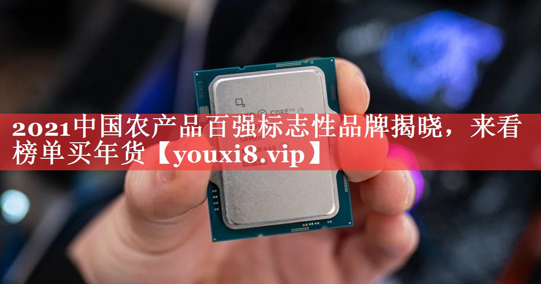 2021中国农产品百强标志性品牌揭晓，来看榜单买年货