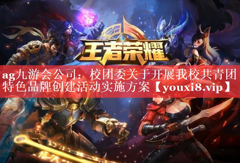 校团委关于开展我校共青团特色品牌创建活动实施方案