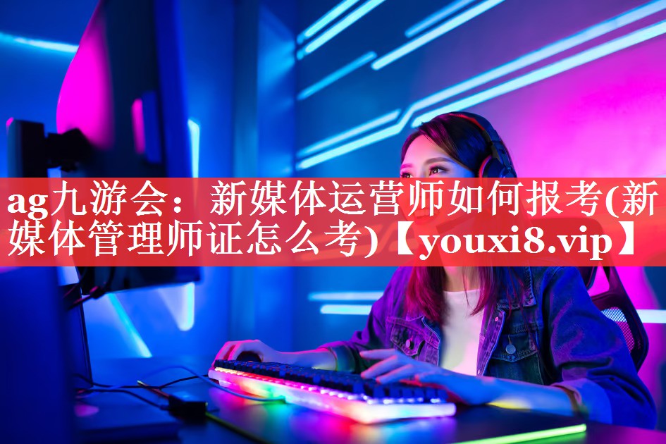新媒体运营师如何报考(新媒体管理师证怎么考)