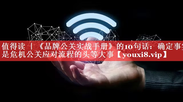 值得读 ｜《品牌公关实战手册》的10句话：确定事实是危机公关应对流程的头等大事