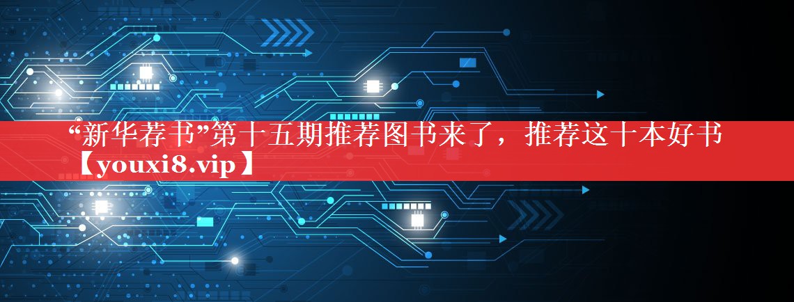 “新华荐书”第十五期推荐图书来了，推荐这十本好书