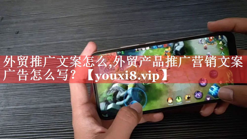 外贸推广文案怎么,外贸产品推广营销文案广告怎么写？