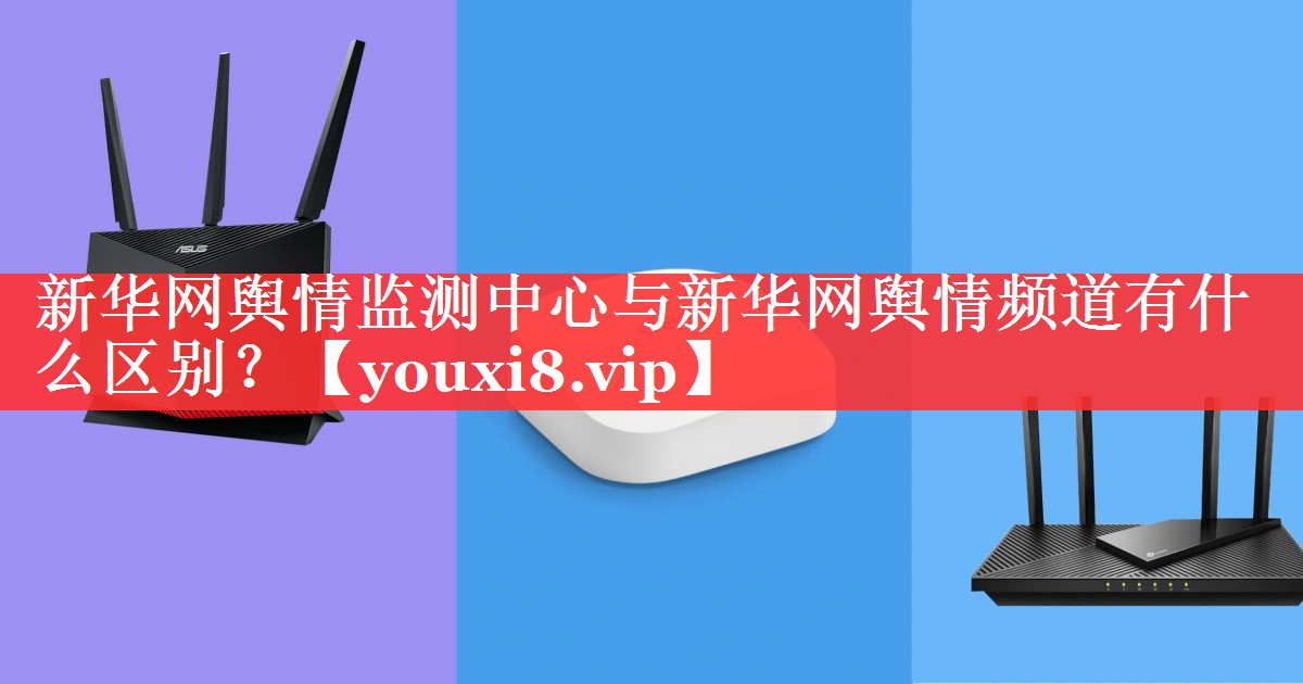 新华网舆情监测中心与新华网舆情频道有什么区别？