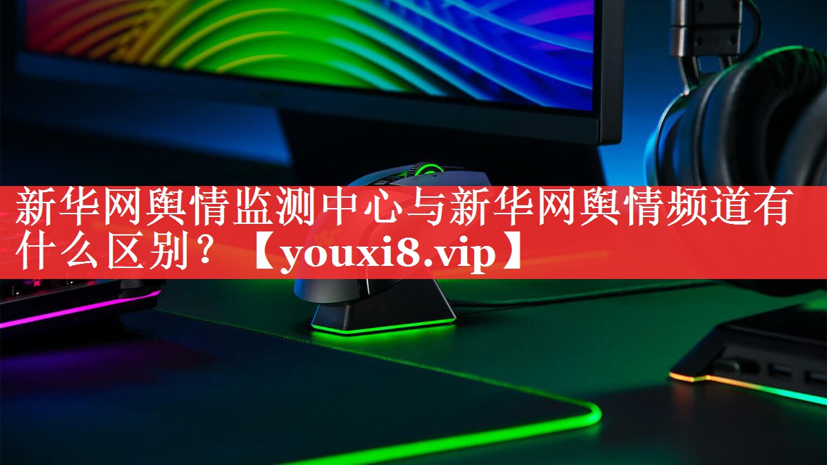 新华网舆情监测中心与新华网舆情频道有什么区别？
