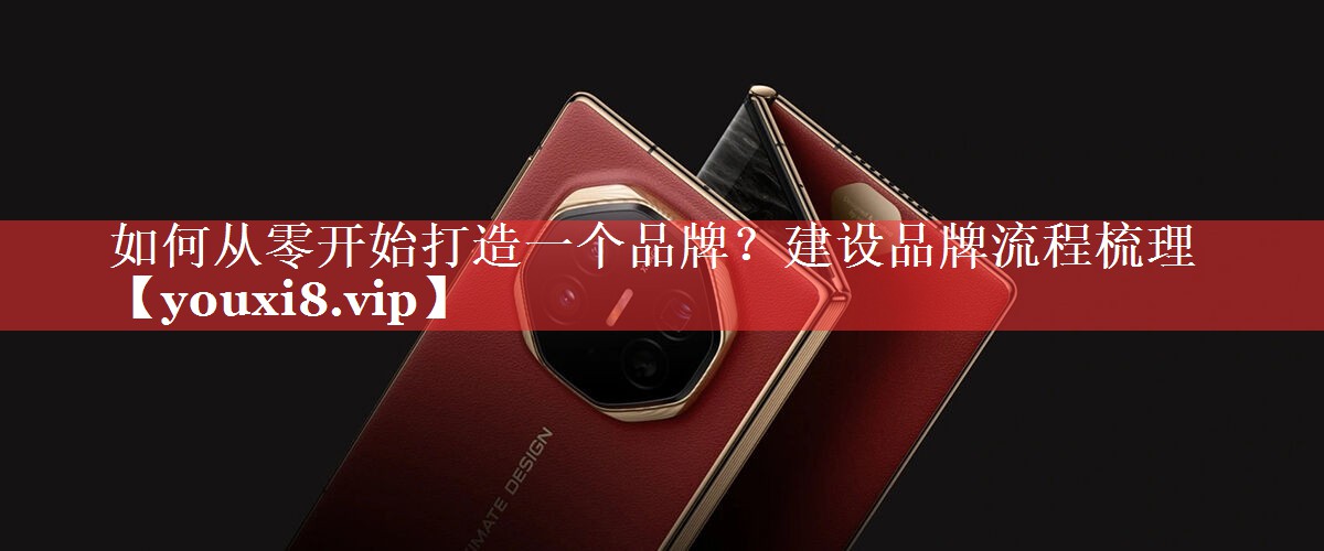 如何从零开始打造一个品牌？建设品牌流程梳理