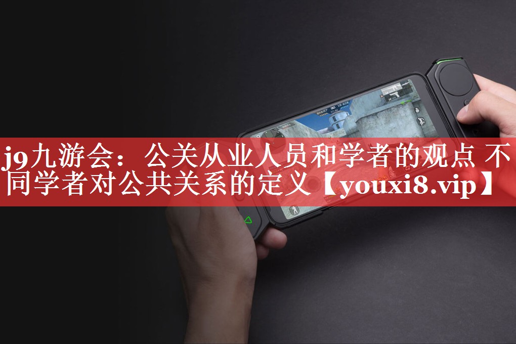 公关从业人员和学者的观点 不同学者对公共关系的定义