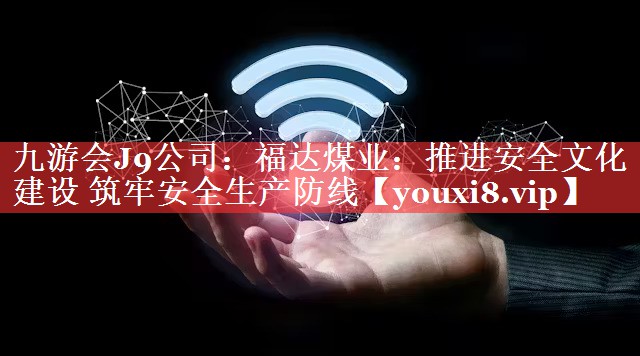 福达煤业：推进安全文化建设 筑牢安全生产防线
