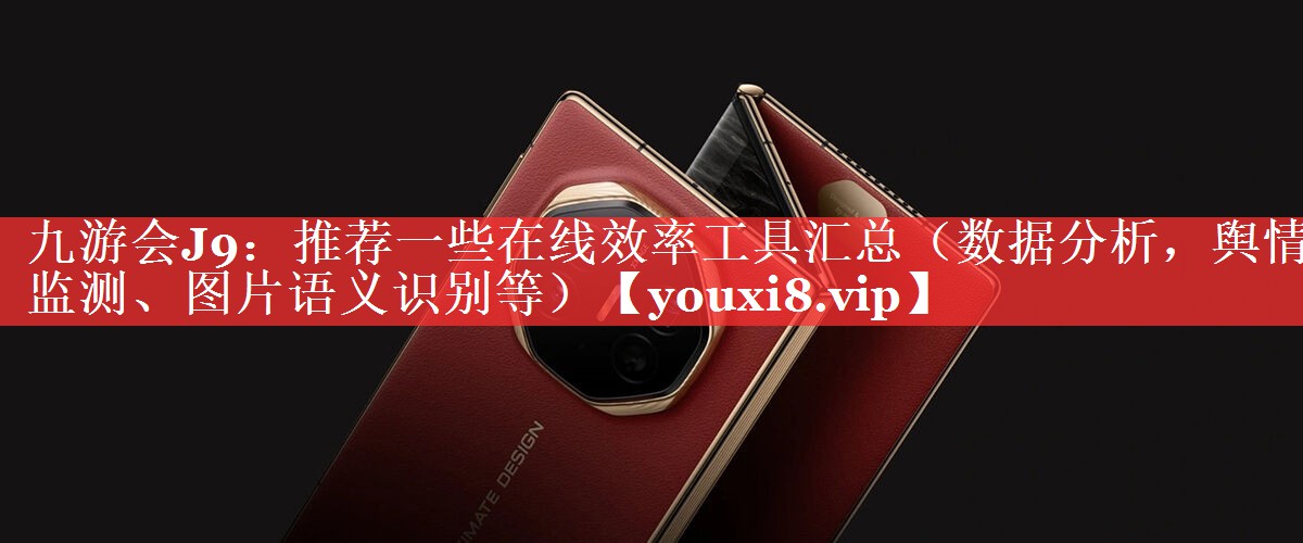 推荐一些在线效率工具汇总（数据分析，舆情监测、图片语义识别等）