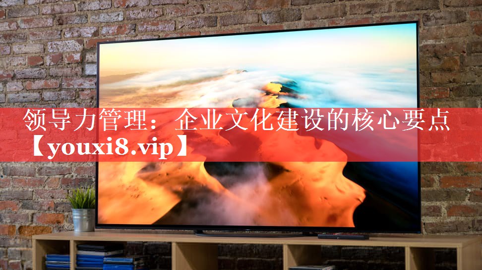 领导力管理：企业文化建设的核心要点