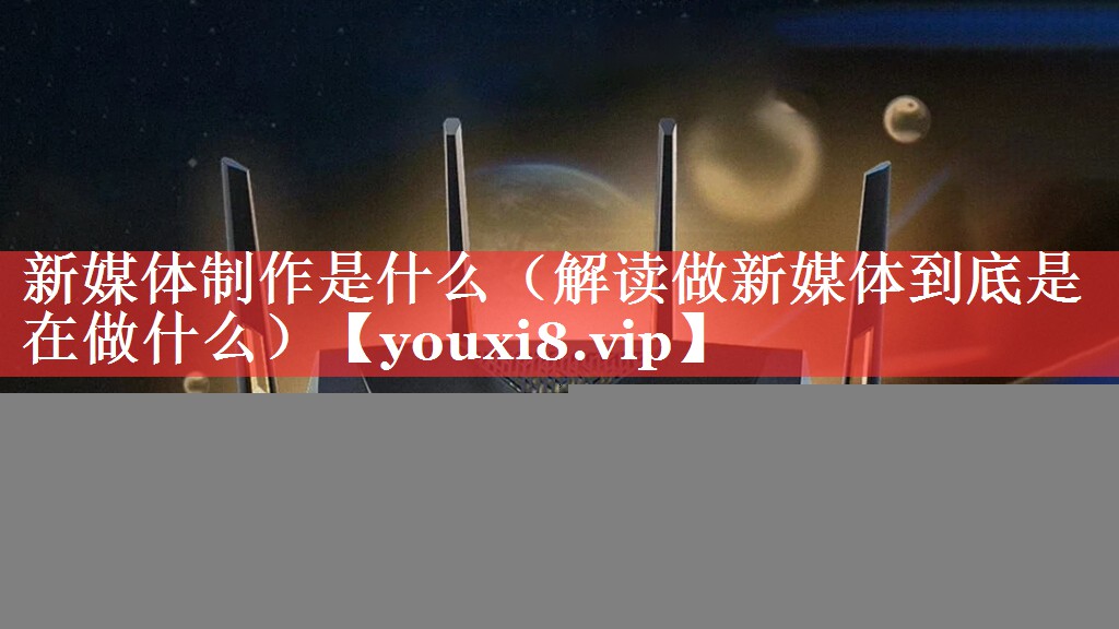 新媒体制作是什么（解读做新媒体到底是在做什么）