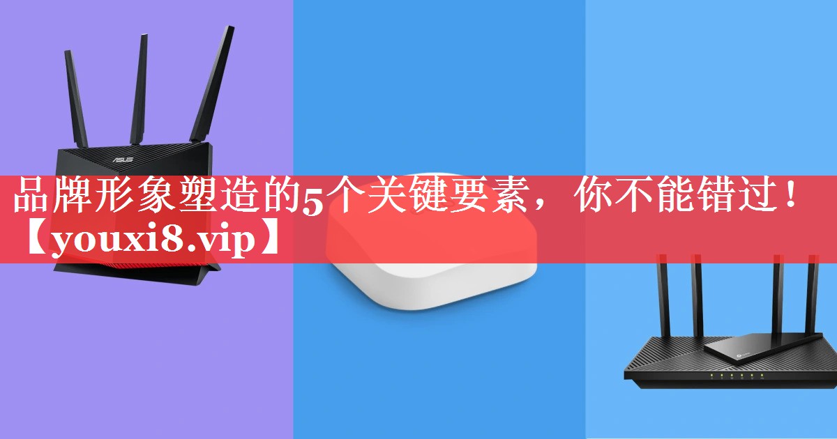 品牌形象塑造的5个关键要素，你不能错过！