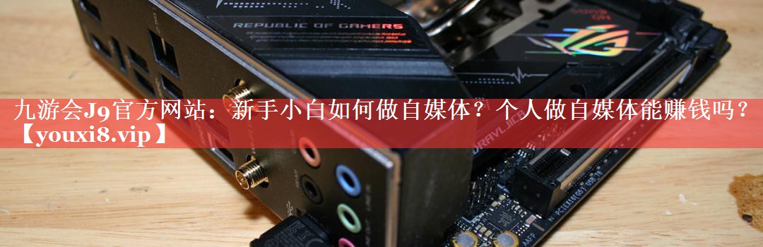 新手小白如何做自媒体？个人做自媒体能赚钱吗？