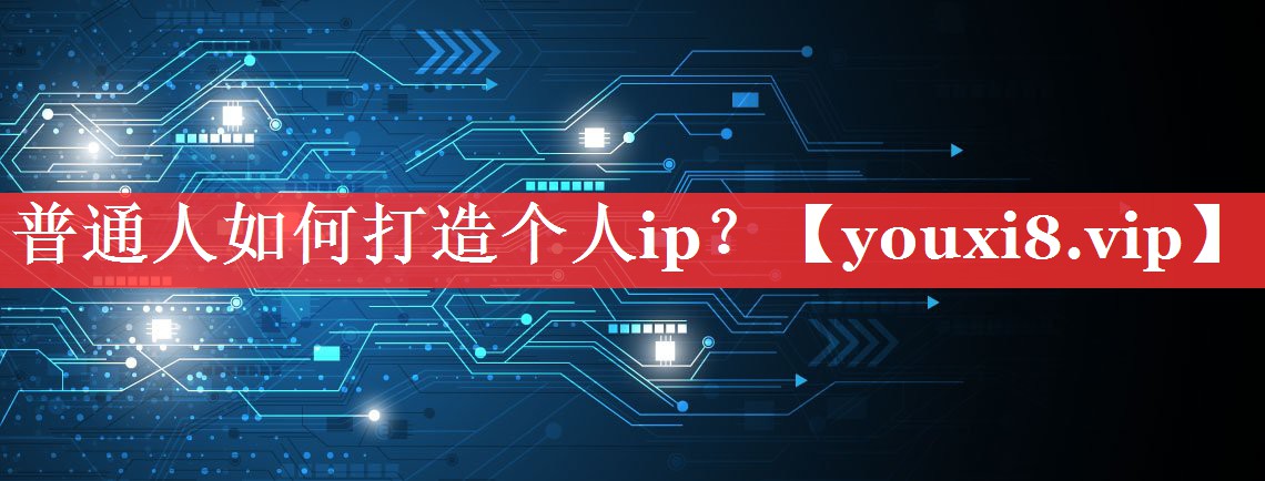 普通人如何打造个人ip？
